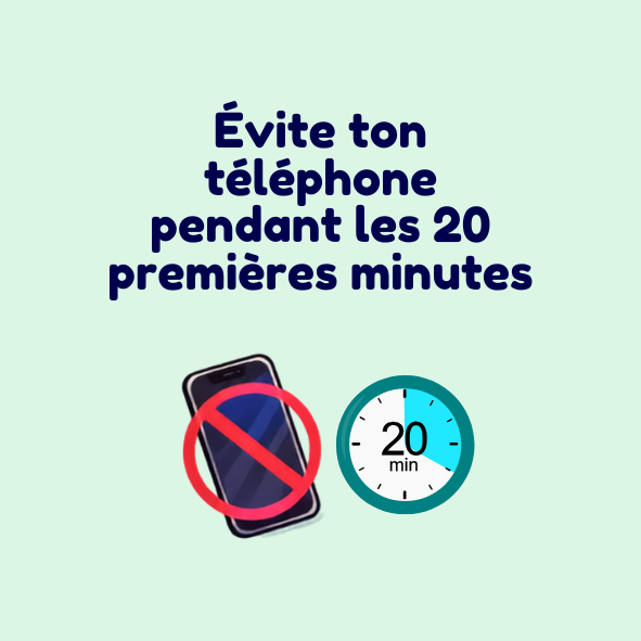 Évite ton téléphone pendant les 20 premières minutes