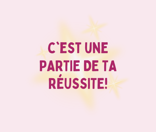 C’est une partie de ta réussite !